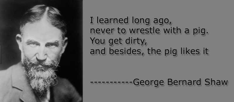 Never Wrestle With Pigs, You Both Get Dirty And The Pig Likes It