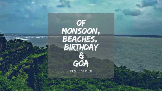 Of Monsoon, Beaches, Birthday & Goa
