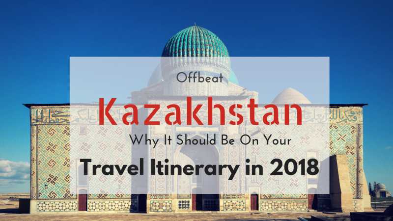 Offbeat Kazakhstan: Why It Should Be On Your Travel Itinerary In 2018 - Pack-Ur-Bags