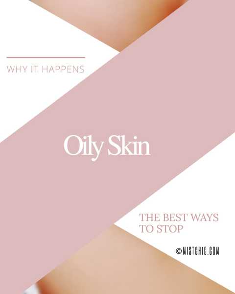 Oily Skin - Why It Happens - The Best Ways To Stop » MISTCHIC