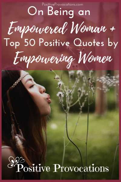 On Being An Empowered Woman + Top 50 Positive Quotes By Empowering Women