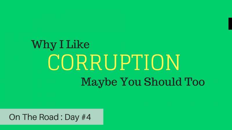 On The Road : Day #4 | Why I Like Corruption, Maybe You Should Too - Trablogger