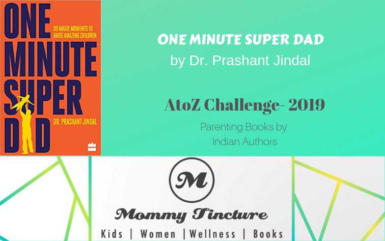 One-Minute Super Dad 99 Magic Moments To Raise Amazing Children By Dr. Prashant Jindal - #AtoZChallenge Day 10 - Mommy Tincture
