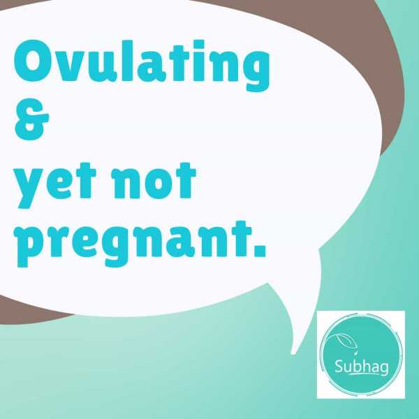 Ovulating And Yet Not Pregnant. - Subhag | For Humanity -