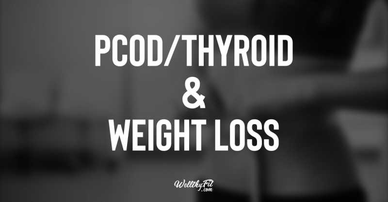 PCOD/Thyroid: Reasons Why You Don’t Lose Weight In Spite Of Your Efforts - Wellthyfit
