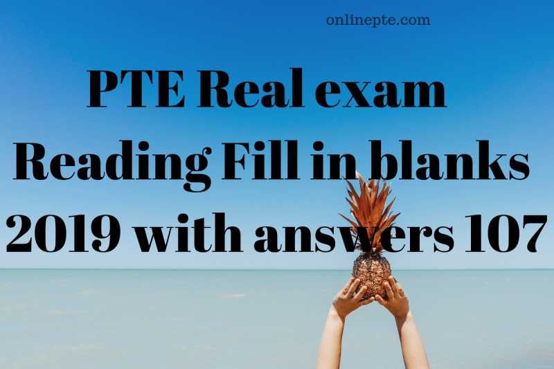 PTE Real Exam Reading Fill In Blanks 2019 With Answers 107 - Online PTE
