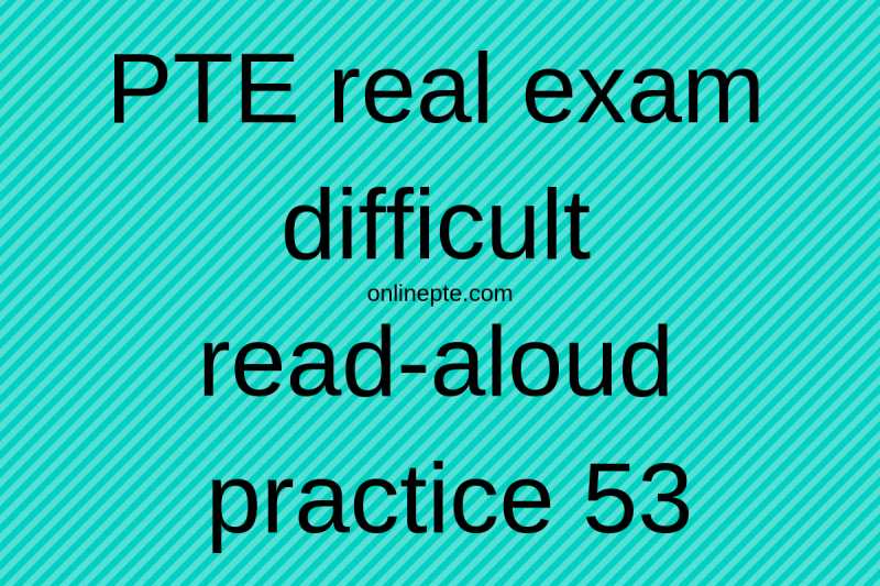 PTE Real Exam Difficult Read-aloud Practice 53 - Online PTE