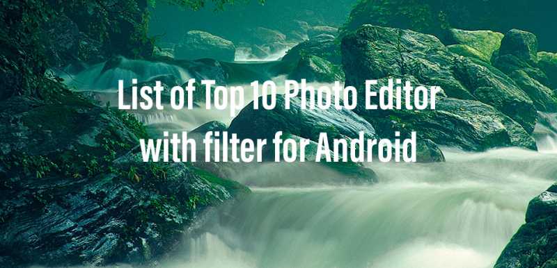 Photo Editor: List Of Top 10 Photo Editor With Filter For Android