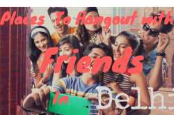 Places To Hangout With Friends in Delhi