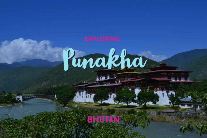Places To Visit In Punakha, The Former Capital Of Bhutan