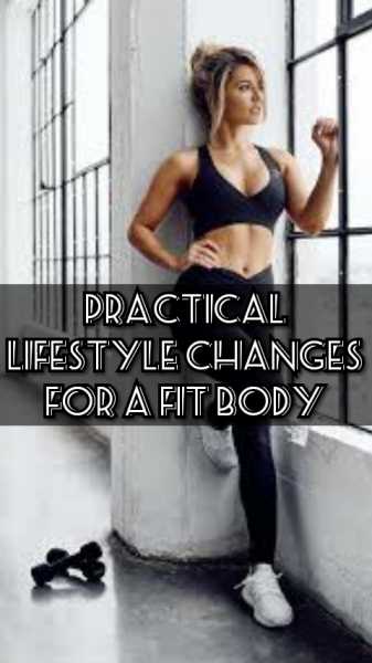 Practical Lifestyle Changes For A Fit Body
