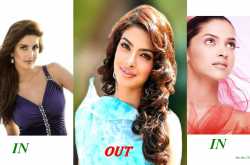 Priyanka Chopra out! Katrina and Deepika in.