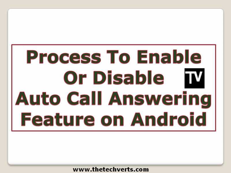 Process To Enable Or Disable Auto Call Answering Feature On Android - The | TechVerts