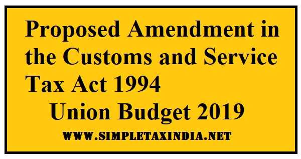 Proposed Amendment In The Customs And Service Tax Act -Union Budget 2019