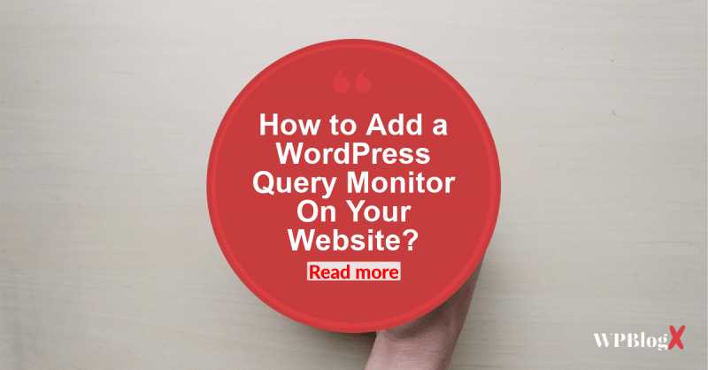 Quick Guide On How To Add A WordPress Query Monitor On Your Site