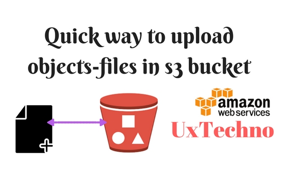 Quick Way To Upload Objects-files In S3 Bucket - UX Techno