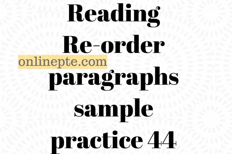 Reading Re-order Paragraphs Sample Practice 44 - Online PTE