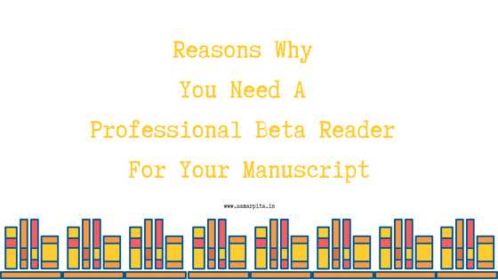 Reasons Why You Need A Professional Beta Reader For Your Manuscript