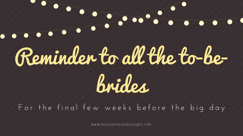 Reminders For All To-be-brides For The Final Few Weeks Before The Big-Day