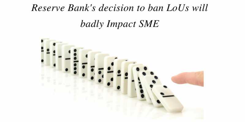 Reserve Bank’s Decision To Ban LoUs Will Badly Impact SME