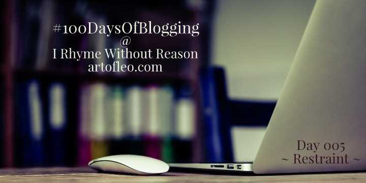 Restraint (Day 005, #100DaysOfBlogging) | I Rhyme Without Reason