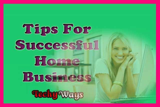 Revealed: Top 10 Tips To Start A Successful Home Business | Techy Ways