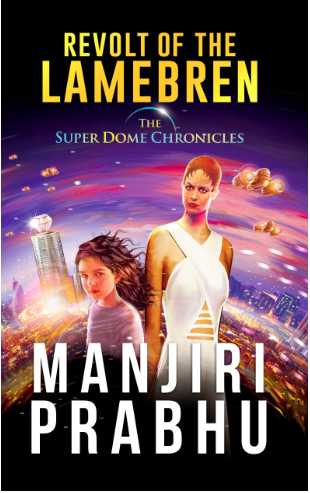 Revolt Of The Lamebren: Book 1 Of The Super-Dome Chronicles - Manjiri Prabhu