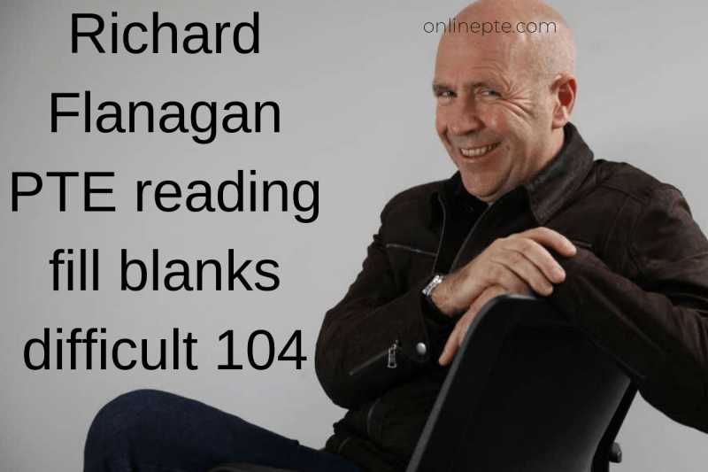 Richard Flanagan PTE Reading Fill Blanks Difficult 104 - Online PTE