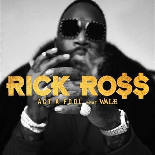 Rick Ross - Act A Fool (Feat. Wale) - SoundNobs.com