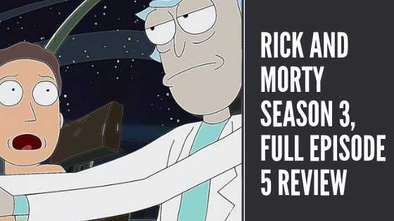 Rick And Morty Season 3, Full Episode 5 Review Here