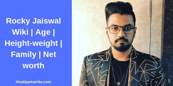 Rocky Jaiswal Wiki | Age | Height-weight | Family | Net Worth