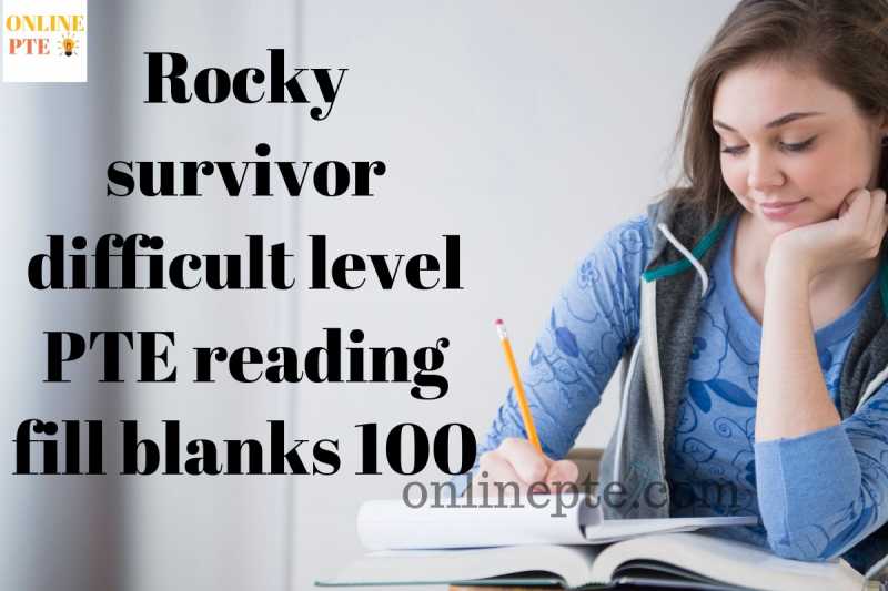 Rocky Survivor Difficult Level PTE Reading Fill Blanks 100 - Online PTE