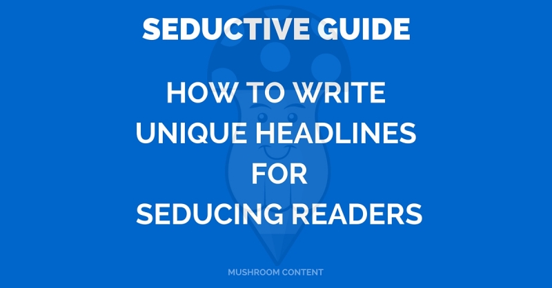SEDUCTIVE Guide: How To Write Powerful Headlines For Seducing Readers