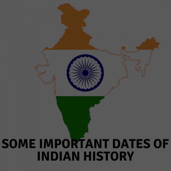 SOME IMPORTANT DATES OF INDIAN HISTORY
