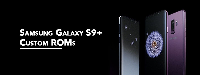 Samsung S9+ Custom ROMs [List] - Fast & Stable (Download Link)