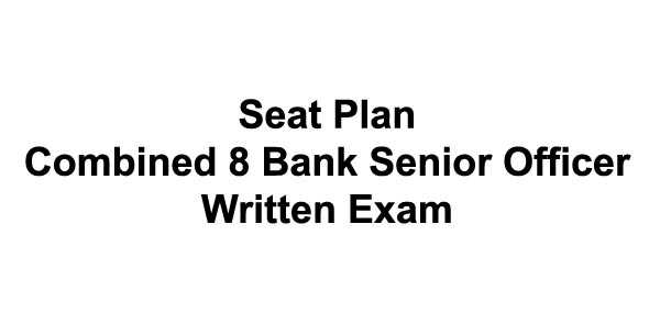 Seat Plan Of Combined 8 Bank Senior Officer Written Exam 2019