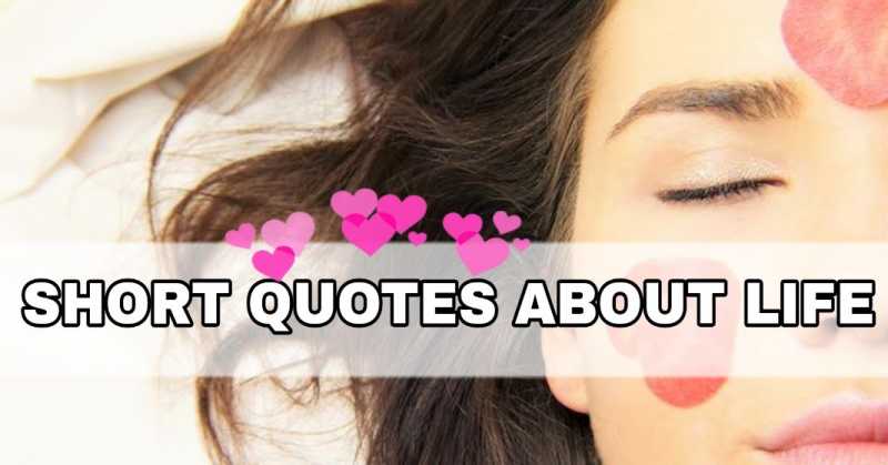 Short Quotes About Life - Great Collection Of Short Life Quotes