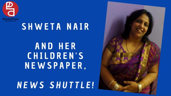 Shweta Nair Addresses The Need Of The Hour With A Children’s Newspaper, News Shuttle - BananiVista!