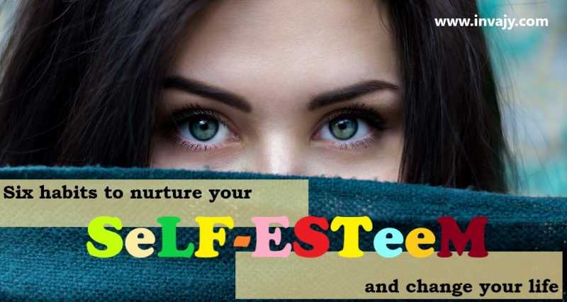 Six Habits To Nurture Your Self-Esteem And Change Your Life | Invajy