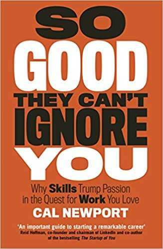 So Good They Can’t Ignore You: Why Skills Trump Passion In The Quest For Work You Love: Book 21 Review