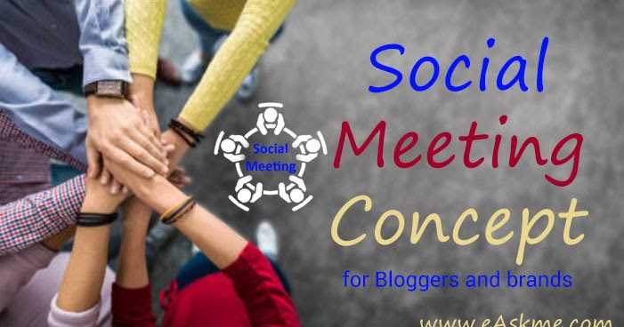 Social Meeting For Bloggers And Brand Experts (What, How & Benefits)