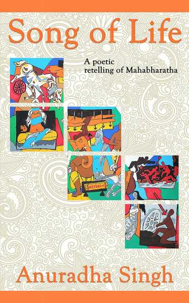 Song Of Life - A Poetic Retelling Of Mahabharatha By Anuradha Singh