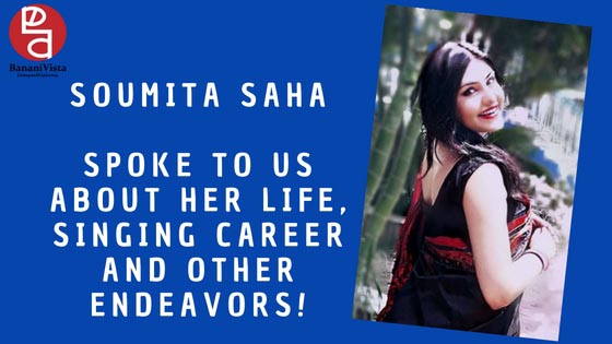 Soumita Saha Talks About Her Life As A Celebrity Singer, Blogger And Other Career Choices- BananiVista!