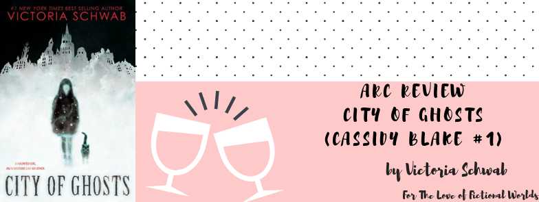 Spine Tingling Yet Adventurous Middle Grade Fiction To Dive Into On Your Next Lazy Weekend | ARC Review: City Of Ghosts (Cassidy Blake #1) By Victoria Schwab
