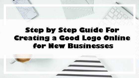 Step By Step Guide For Creating A Good Logo Online For New Businesses