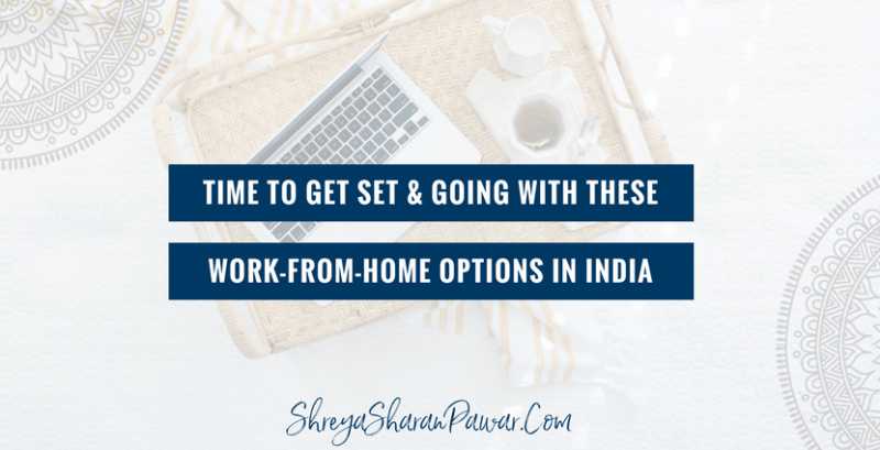 TIME TO GET SET & GOING WITH THESE WORK-FROM-HOME OPTIONS IN INDIA - Shreya Sharan Pawar | Business Mentor For Indian Women Entrepreneurs