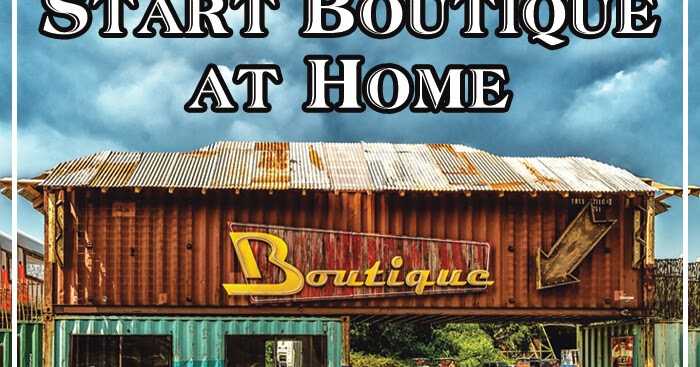 TIPS TO START A PROFITABLE BOUTIQUE STORE AT HOME WITH LOW INVESTMENT