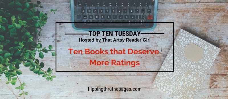 Ten Books That Deserve More Ratings ( And Hype! ) | Top Ten Tuesday - Flipping Through The Pages