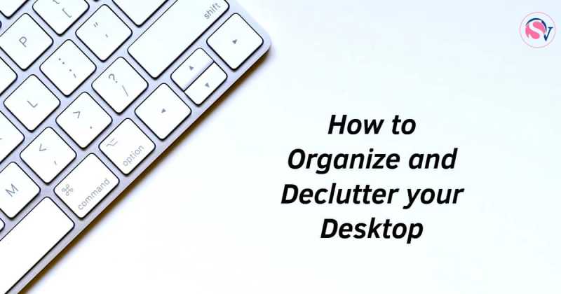 The Best Way To Organise Your Desktop: 6 Tips To Get You Started