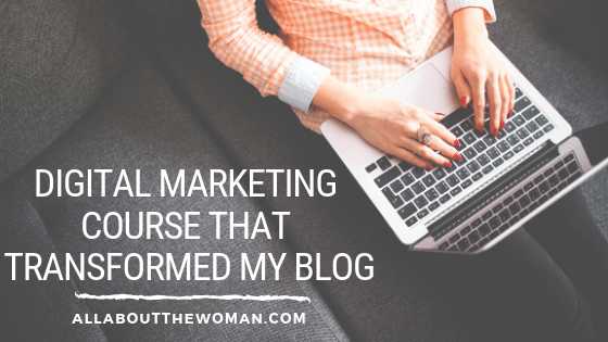 The Digital Marketing Course That Transformed My Blog - All About The Woman